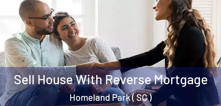 Sell House With Reverse Mortgage Homeland Park ( SC )