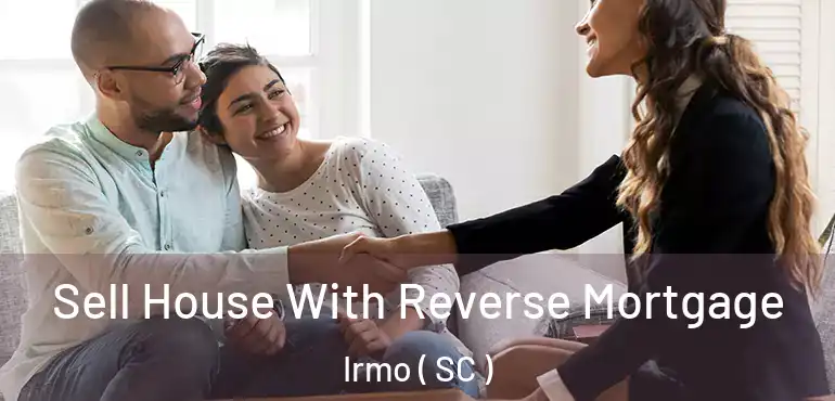 Sell House With Reverse Mortgage Irmo ( SC )