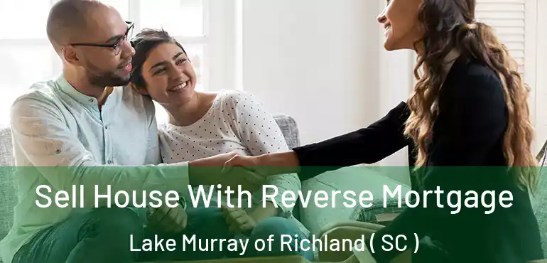 Sell House With Reverse Mortgage Lake Murray of Richland ( SC )