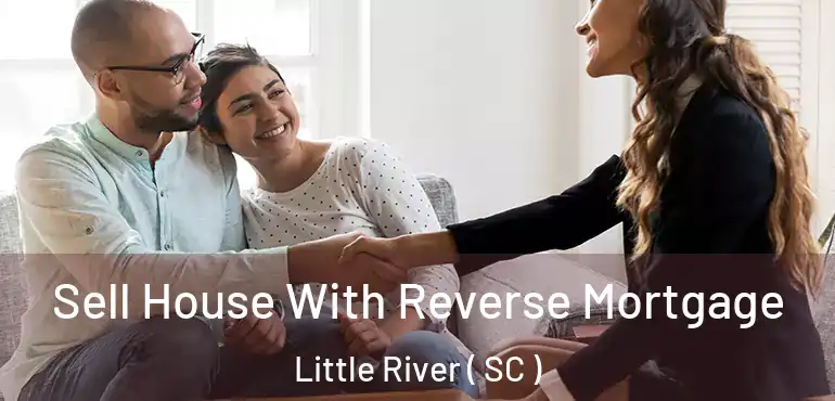 Sell House With Reverse Mortgage Little River ( SC )