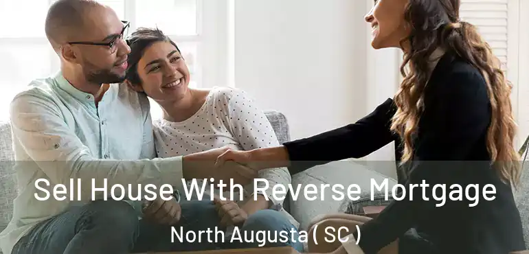 Sell House With Reverse Mortgage North Augusta ( SC )