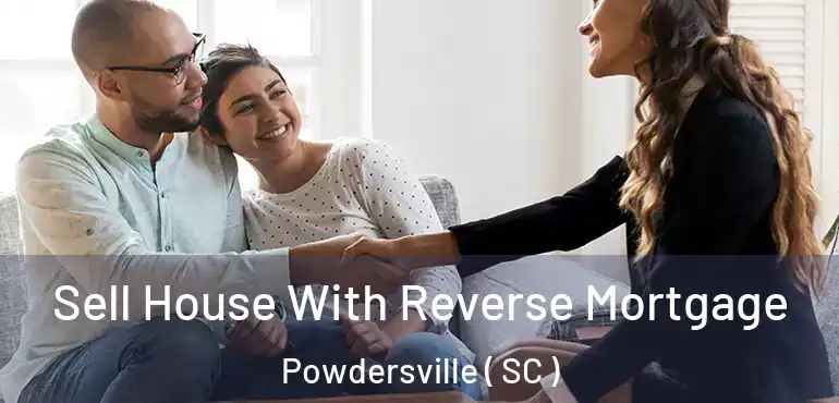 Sell House With Reverse Mortgage Powdersville ( SC )