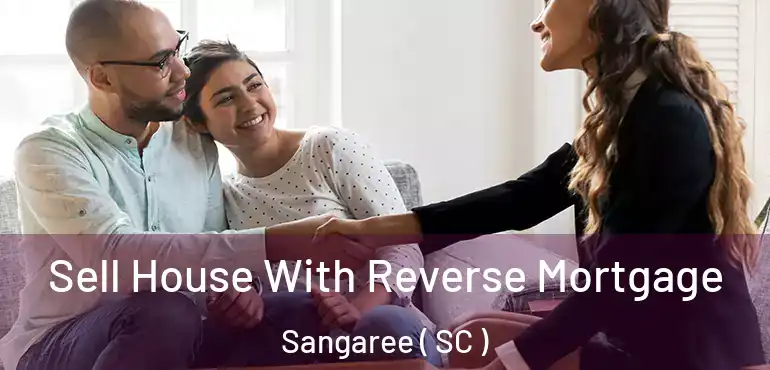 Sell House With Reverse Mortgage Sangaree ( SC )