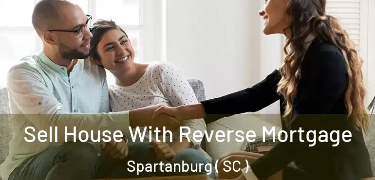 Sell House With Reverse Mortgage Spartanburg ( SC )