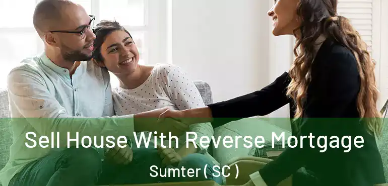 Sell House With Reverse Mortgage Sumter ( SC )