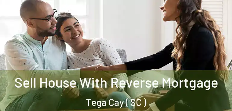 Sell House With Reverse Mortgage Tega Cay ( SC )