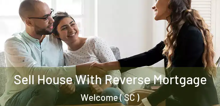 Sell House With Reverse Mortgage Welcome ( SC )