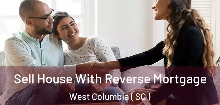 Sell House With Reverse Mortgage West Columbia ( SC )