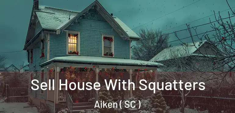 Sell House With Squatters Aiken ( SC )
