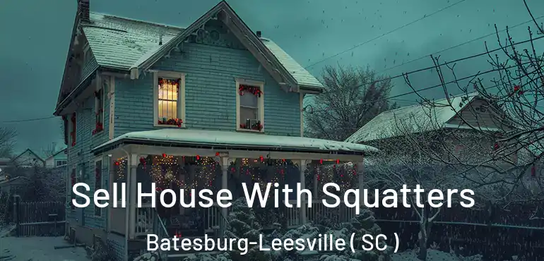 Sell House With Squatters Batesburg-Leesville ( SC )