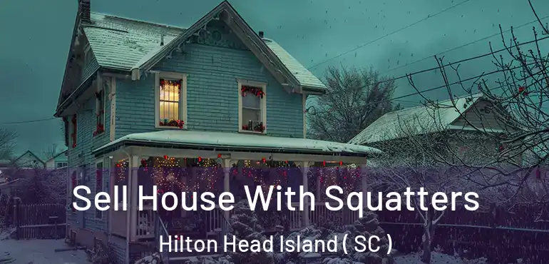 Sell House With Squatters Hilton Head Island ( SC )