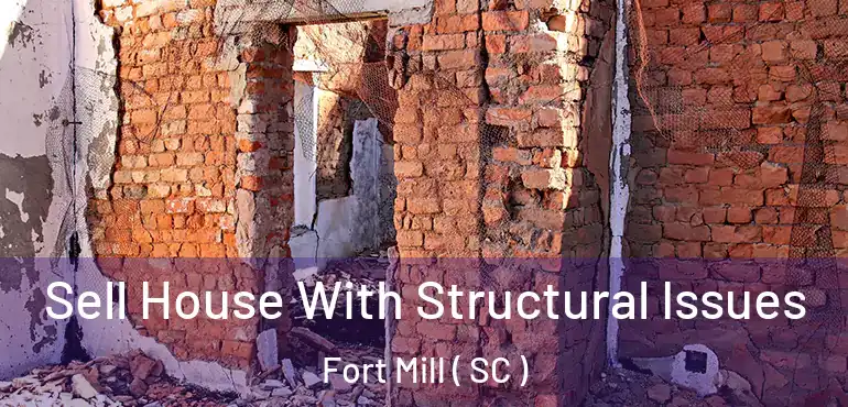 Sell House With Structural Issues Fort Mill ( SC )
