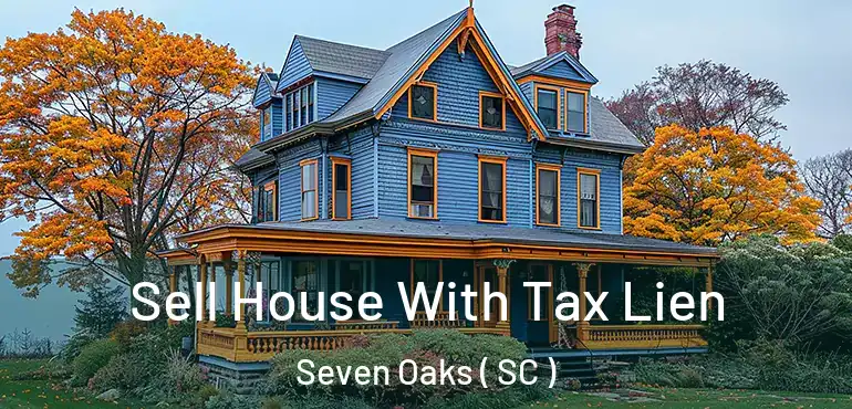 Sell House With Tax Lien Seven Oaks ( SC )