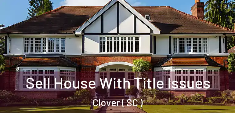 Sell House With Title Issues Clover ( SC )