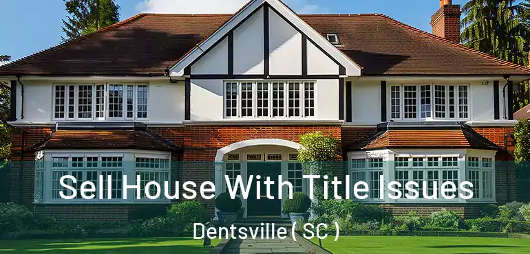 Sell House With Title Issues Dentsville ( SC )
