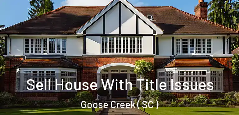 Sell House With Title Issues Goose Creek ( SC )
