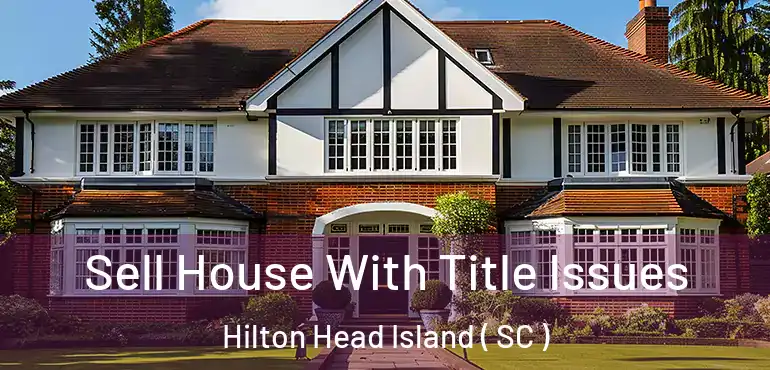 Sell House With Title Issues Hilton Head Island ( SC )
