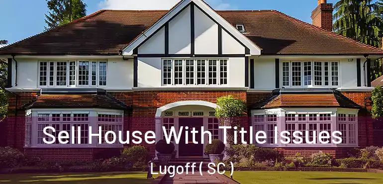 Sell House With Title Issues Lugoff ( SC )