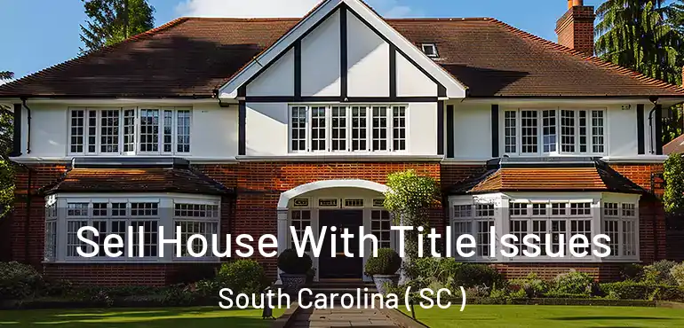 Sell House With Title Issues South Carolina ( SC )