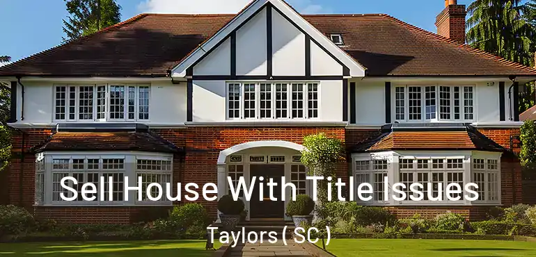 Sell House With Title Issues Taylors ( SC )