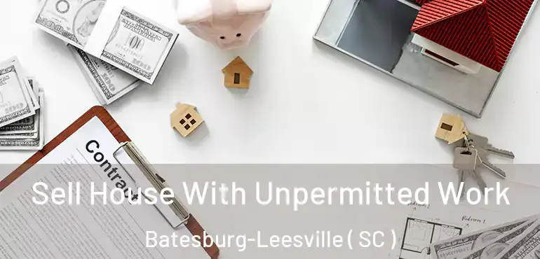 Sell House With Unpermitted Work Batesburg-Leesville ( SC )