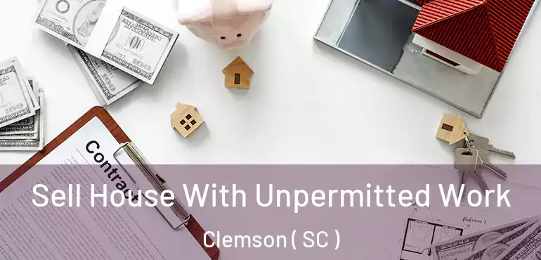  Sell House With Unpermitted Work Clemson ( SC )
