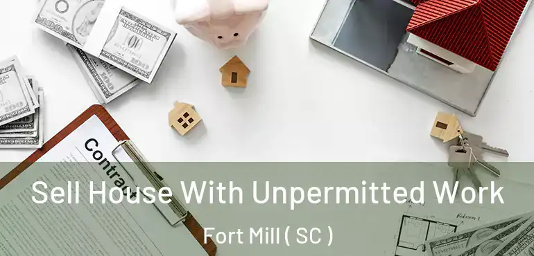 Sell House With Unpermitted Work Fort Mill ( SC )
