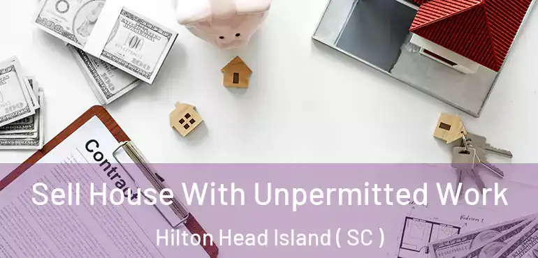 Sell House With Unpermitted Work Hilton Head Island ( SC )