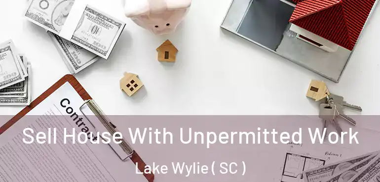 Sell House With Unpermitted Work Lake Wylie ( SC )