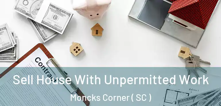 Sell House With Unpermitted Work Moncks Corner ( SC )