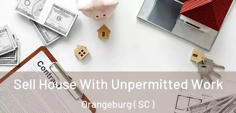 Sell House With Unpermitted Work Orangeburg ( SC )