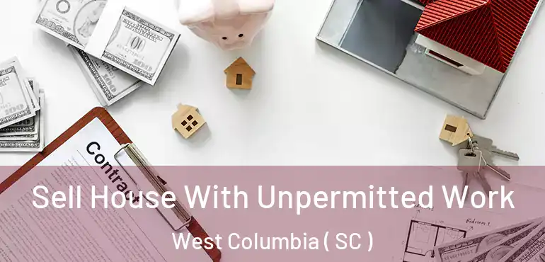 Sell House With Unpermitted Work West Columbia ( SC )