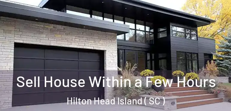 Sell House Within a Few Hours Hilton Head Island ( SC )