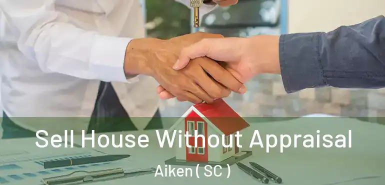 Sell House Without Appraisal Aiken ( SC )