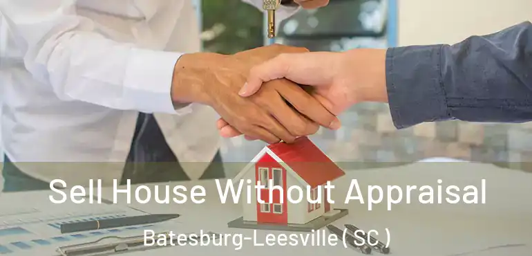 Sell House Without Appraisal Batesburg-Leesville ( SC )