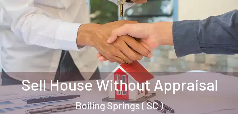 Sell House Without Appraisal Boiling Springs ( SC )