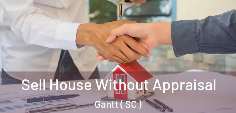 Sell House Without Appraisal Gantt ( SC )