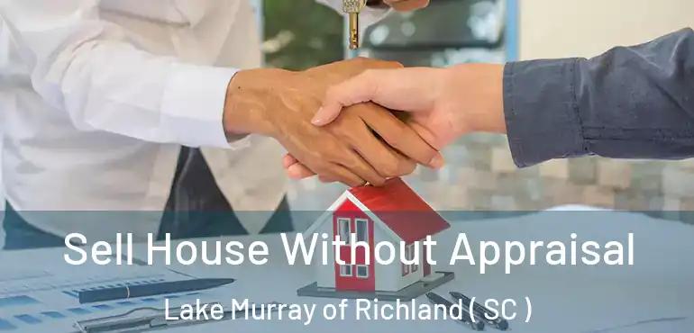 Sell House Without Appraisal Lake Murray of Richland ( SC )