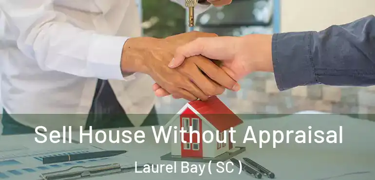 Sell House Without Appraisal Laurel Bay ( SC )