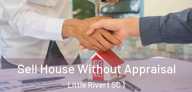 Sell House Without Appraisal Little River ( SC )