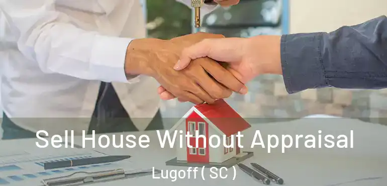 Sell House Without Appraisal Lugoff ( SC )