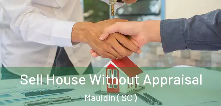 Sell House Without Appraisal Mauldin ( SC )