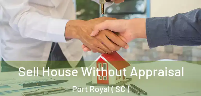 Sell House Without Appraisal Port Royal ( SC )