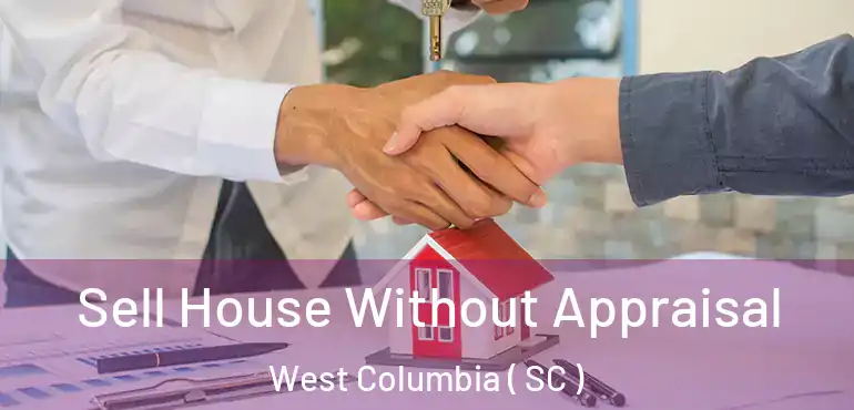 Sell House Without Appraisal West Columbia ( SC )