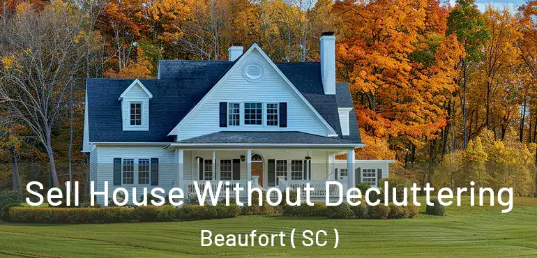 Sell House Without Decluttering Beaufort ( SC )