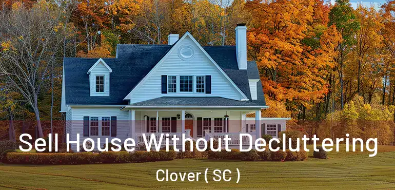 Sell House Without Decluttering Clover ( SC )
