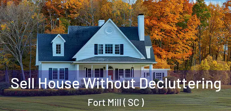 Sell House Without Decluttering Fort Mill ( SC )