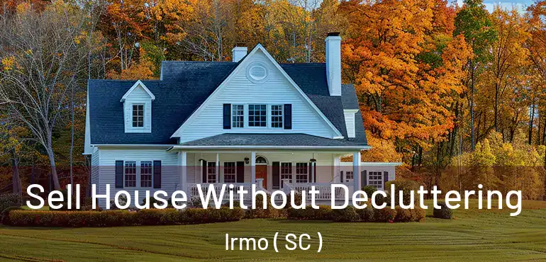 Sell House Without Decluttering Irmo ( SC )
