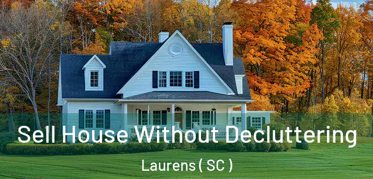 Sell House Without Decluttering Laurens ( SC )