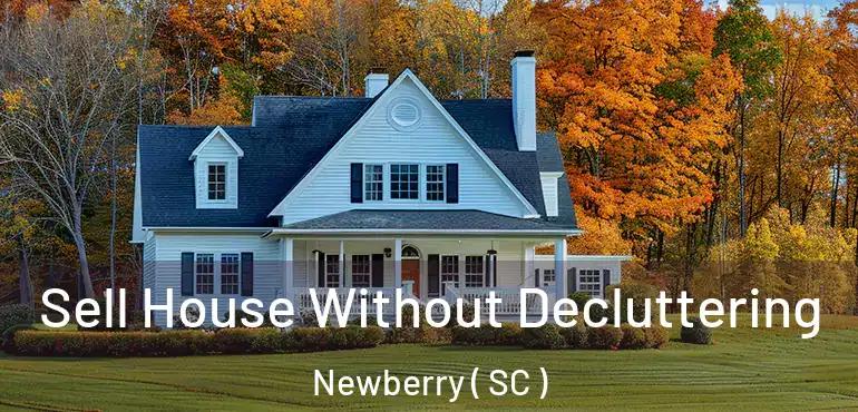 Sell House Without Decluttering Newberry ( SC )